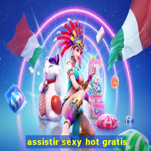 assistir sexy hot gratis